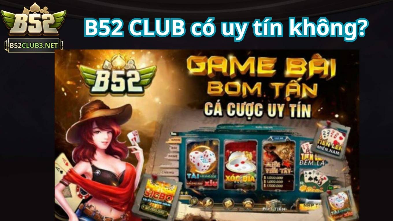 Tìm hiểu B52 CLUB có uy tín không
